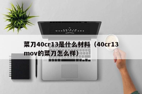 菜刀40cr13是什么材料（40cr13mov的菜刀怎么样）